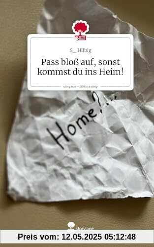 Pass bloß auf, sonst kommst du ins Heim!. Life is a Story - story.one