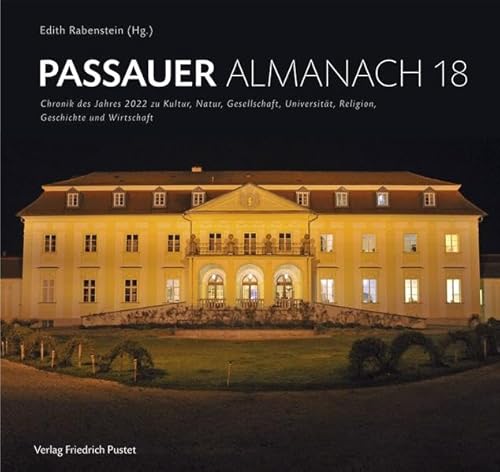 Passauer Almanach 18: Chronik des Jahres 2022 zu Kultur, Natur, Gesellschaft, Universität, Religion, Geschichte und Wirtschaft Passauer Almanach 18: Chronik des Jahres 2022 zu Kultur, Natur, Gesellschaft, Universität, Religion, Geschichte und Wirtschaft von Pustet, F