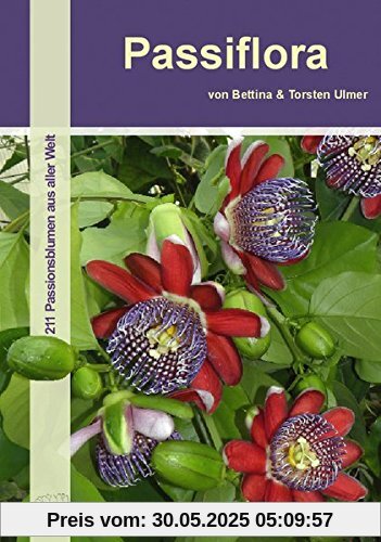 Passiflora: 211 Passionsblumen aus aller Welt