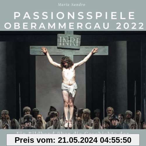 Passionsspiele Oberammergau 2022: Die Geschichte der weltweit bekanntesten Passionsspiele