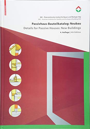 Passivhaus-Bauteilkatalog: Neubau / Details for Passive Houses: New Buildings: Ökologisch bewertete Konstruktionen / A Catalogue of Ecologically Rated Constructions