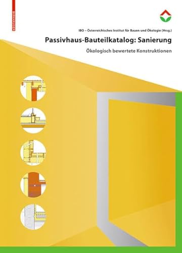 Passivhaus-Bauteilkatalog: Sanierung: Ökologisch bewertete Konstruktionen für den Sanierungseinsatz