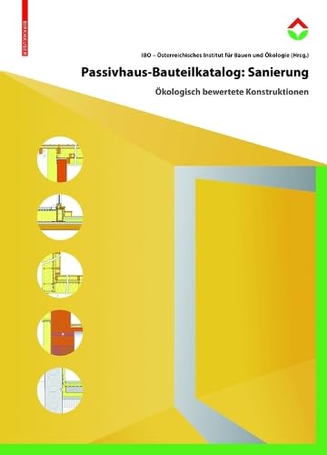 Passivhaus-Bauteilkatalog: Sanierung: Ökologisch bewertete Konstruktionen für den Sanierungseinsatz