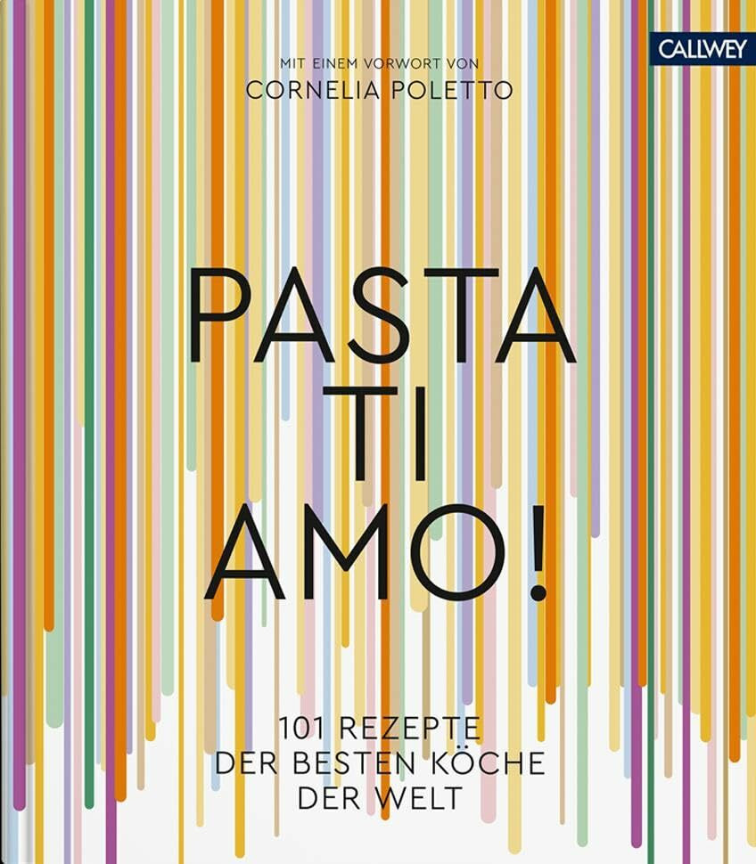Pasta, ti amo!: 101 Rezepte, der besten K�che der Welt Pasta, ti amo!: 101 Rezepte, der besten K�che der Welt