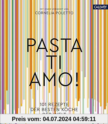 Pasta, ti amo!: 101 Rezepte, der besten Köche der Welt