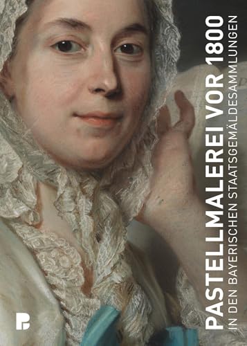 Pastellmalerei vor 1800: in den Bayerischen Staatsgemäldesammlungen von de Gruyter
