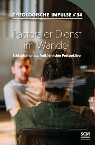 Pastoraler Dienst im Wandel: Schlaglichter aus freikirchlicher Perspektive (Theologische Impulse, 34, Band 34) von SCM Bundes-Verlag gGmbH