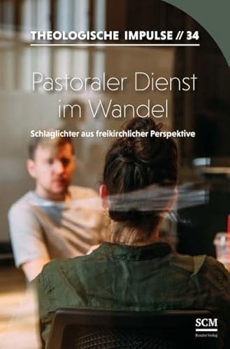Pastoraler Dienst im Wandel: Schlaglichter aus freikirchlicher Perspektive (Theologische Impulse, 34, Band 34)