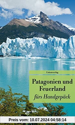 Patagonien und Feuerland fürs Handgepäck: Geschichten und Berichte - Ein Kulturkompass. Herausgegeben von Gabriele Eschweiler. Bücher fürs Handgepäck