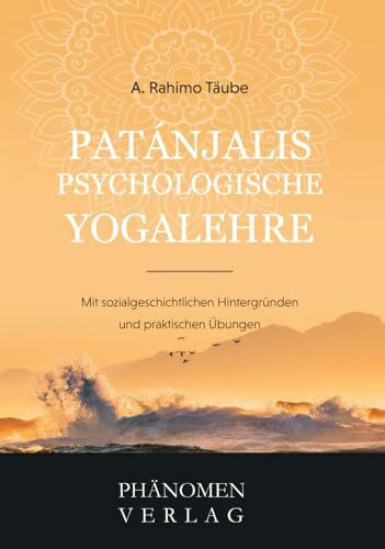 Patanjali´s psychologische Yogalehre: Mit sozialgeschichtlichen Hintergründen und praktischen ...