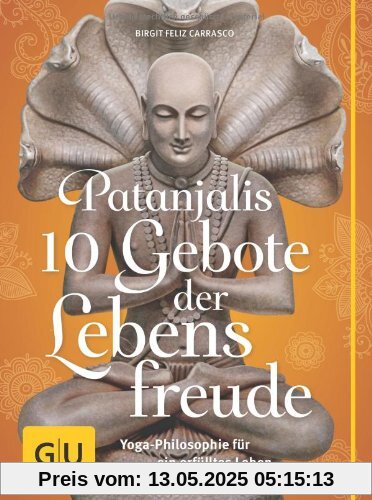 Patanjalis 10 Gebote der Lebensfreude: Yoga-Philosophie für ein erfülltes Leben (GU Text-Ratgeber)