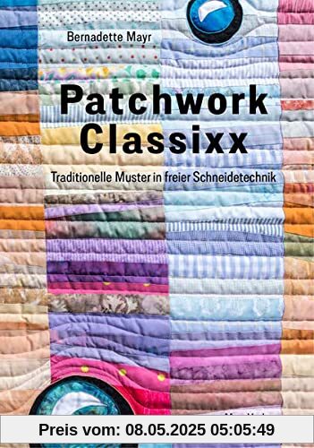 Patchwork Classixx: Traditionelle Muster in freier Schneidetechnik (Galeriebücher: Textilkunst im MaroVerlag)