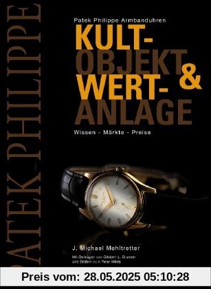 Patek Philippe Armbanduhren: Kultobjekt & Wertanlage. Wissen - Märkte - Preise Patek Philippe Armbanduhren: Kultobjekt & Wertanlage. Wissen - Märkte - Preise