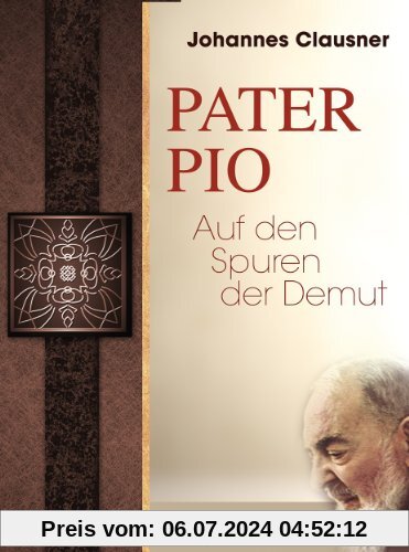 Pater Pio: Auf den Spuren der Demut