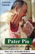 Pater Pio: Lebensgeschichte eines Heiligen Pater Pio: Lebensgeschichte eines Heiligen