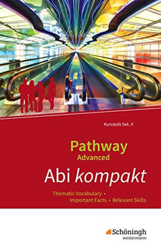 Pathway Advanced - Ausgabe Baden-Württemberg: Abi kompakt Thematic Vocabulary - Important Facts - Relevant Skills: Lese- und Arbeitsbuch Englisch für ... Oberstufe - Ausgabe Baden-Württemberg)