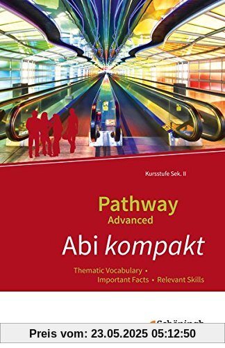Pathway Advanced - Lese- und Arbeitsbuch Englisch für die Kursstufe der gymnasialen Oberstufe - Ausgabe Baden-Württemberg: Abi kompakt: Thematic Vocabulary - Important Facts - Relevant Skills Pathway Advanced - Lese- und Arbeitsbuch Englisch für die Kursstufe der gymnasialen Oberstufe - Ausgabe Baden-Württemberg: Abi kompakt: Thematic Vocabulary - Important Facts - Relevant Skills