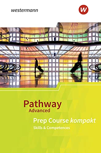 Pathway Advanced: Prep Course Beiheft Prep Course kompakt - Skills & Competences (Pathway Advanced: Englisch für die gymnasiale Oberstufe - Ausgabe Baden-Württemberg) Pathway Advanced: Prep Course Beiheft Prep Course kompakt - Skills & Competences (Pathway Advanced: Englisch für die gymnasiale Oberstufe - Ausgabe Baden-Württemberg)