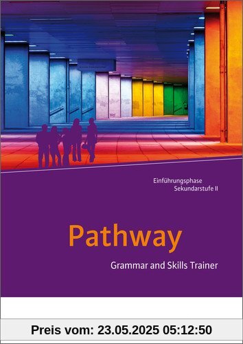 Pathway - Lese- und Arbeitsbuch Englisch zur Einführung in die gymnasiale Oberstufe - Neubearbeitung: Grammar and Skills Trainer Pathway - Lese- und Arbeitsbuch Englisch zur Einführung in die gymnasiale Oberstufe - Neubearbeitung: Grammar and Skills Trainer