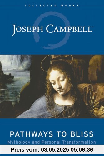 Pathways to Bliss: Mythology and Personal Transformation (Collected Works of Joseph Campbell)