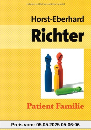Patient Familie: Entstehung, Struktur und Therapie von Konflikten in Ehe und Familie Patient Familie: Entstehung, Struktur und Therapie von Konflikten in Ehe und Familie