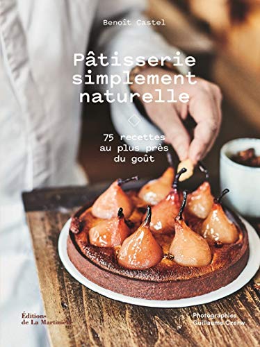 Pâtisserie simplement naturelle: 75 recettes au plus près du goût von La Martinière