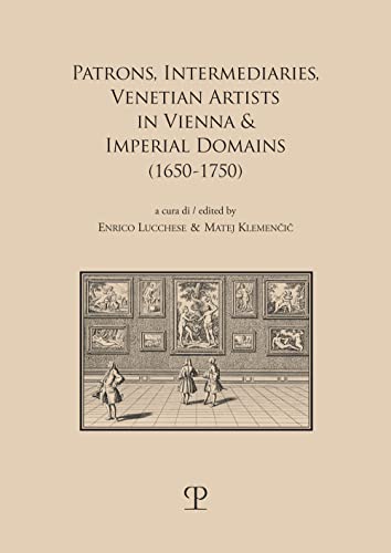 Patrons, Intermediaries, Venetian Artists in Vienna & Imperial Domains 1650-1750 (Storia Dello Spettacolo, 2) von Polistampa