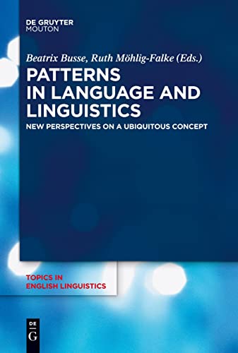 Patterns in Language and Linguistics: New Perspectives on a Ubiquitous Concept (Topics in English Linguistics [TiEL], 104)