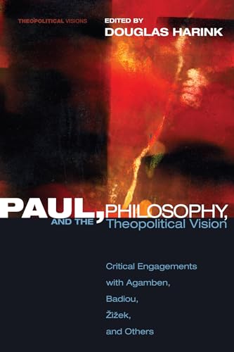 Paul, Philosophy, and the Theopolitical Vision: Critical Engagements with Agamben, Badiou, Zizek, and Others (Theopolitical Visions, Band 7)