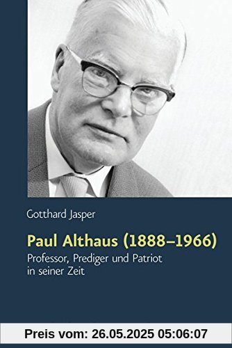 Paul Althaus (1888-1966): Professor, Prediger und Patriot in seiner Zeit
