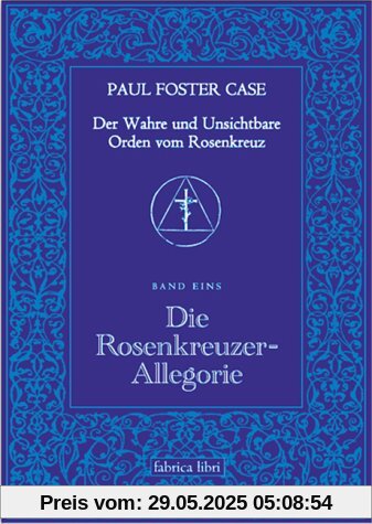 Paul Foster Case: Die Rosenkreuzer-Allegorie, Der Wahre und Unsichtbare Orden vom Rosenkreuz, Band 1