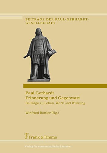 Paul Gerhardt – Erinnerung und Gegenwart: Beiträge zu Leben, Werk und Wirkung (Beiträge der Paul-Gerhardt-Gesellschaft)