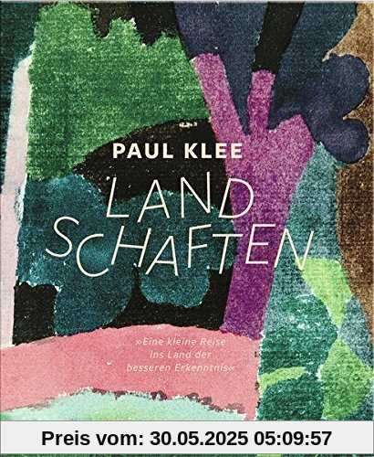 Paul Klee - Landschaften: Eine kleine Reise ins Land der besseren Erkenntnis