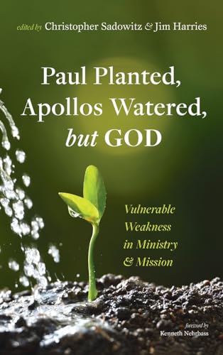 Paul Planted, Apollos Watered, but God: Vulnerable Weakness in Ministry and Mission