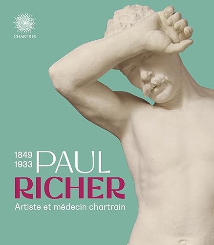 Paul Richer 1849-1933: Artiste et médecine chartrain