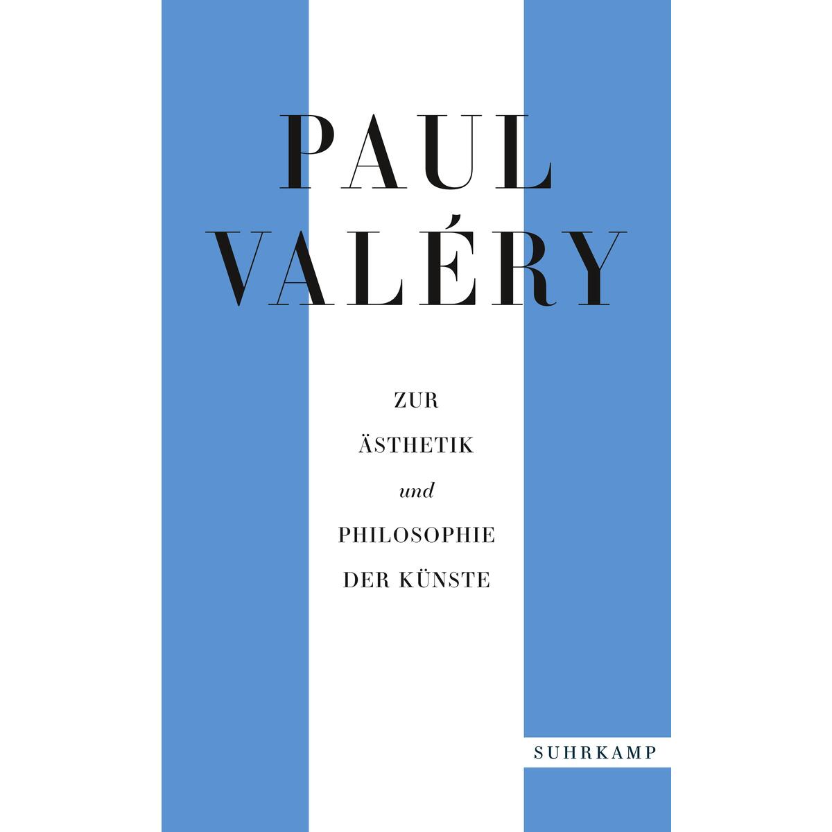 Paul Valéry: Zur Ästhetik und Philosophie der Künste Paul Valéry: Zur Ästhetik und Philosophie der Künste von Suhrkamp Verlag