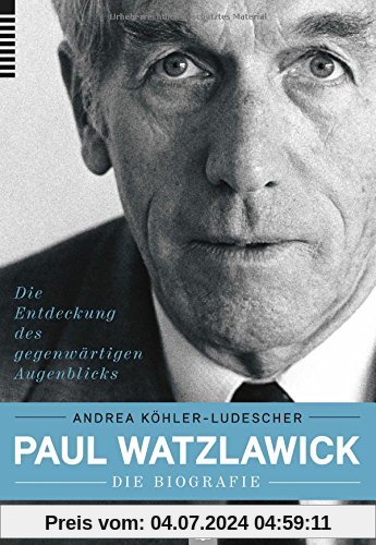 Paul Watzlawick - die Biografie: Die Entdeckung des gegenwärtigen Augenblicks