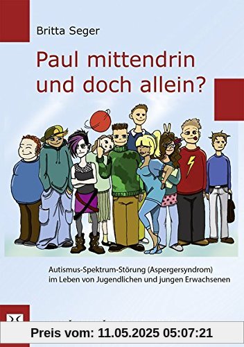 Paul mittendrin und doch allein?: Autismus-Spektrum-Störung (Aspergersyndrom) im Leben von Jugendlichen und jungen Erwachsenen