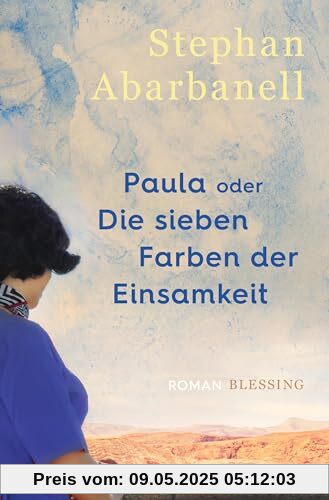 Paula oder Die sieben Farben der Einsamkeit: Roman