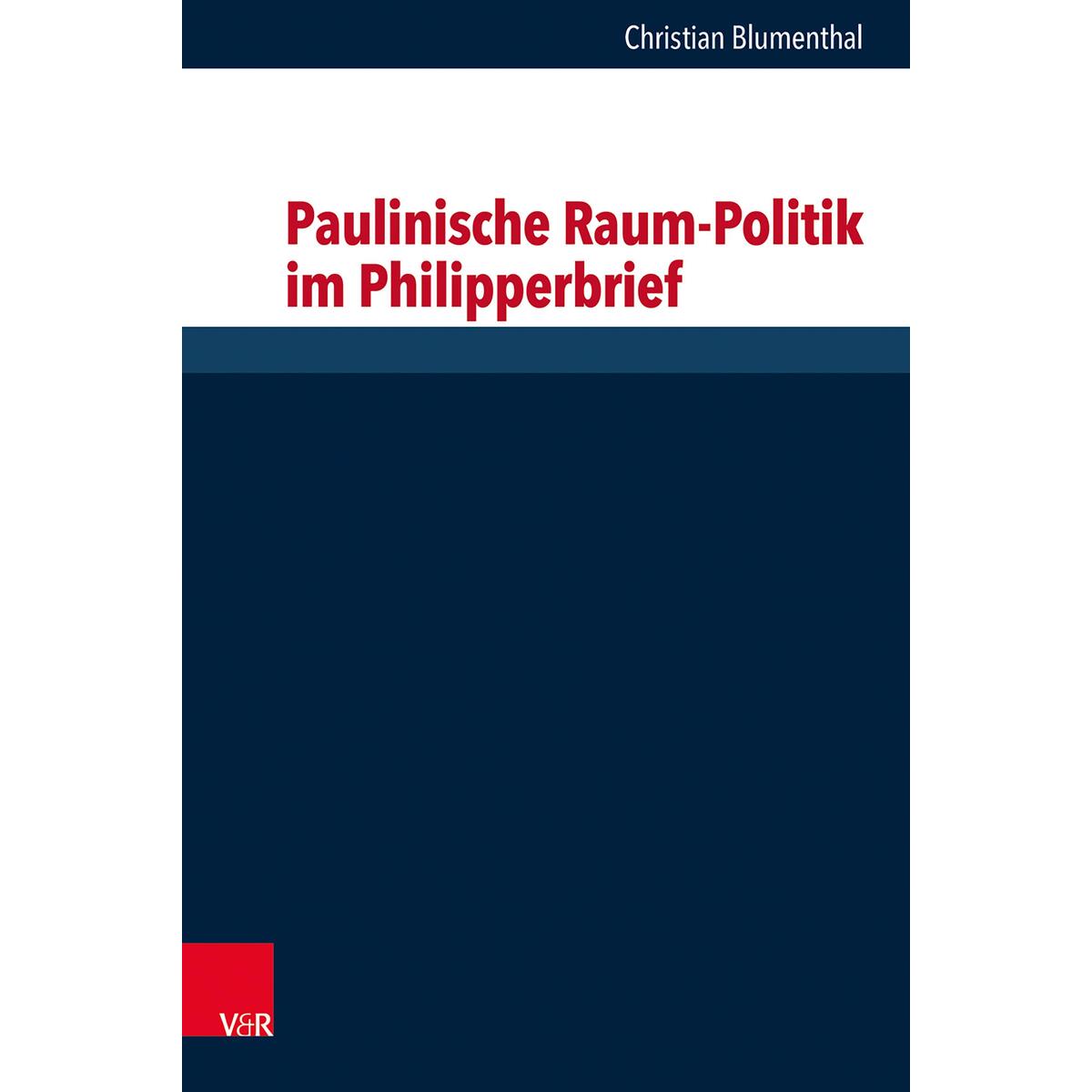 Paulinische Raum-Politik im Philipperbrief Paulinische Raum-Politik im Philipperbrief von Vandenhoeck + Ruprecht