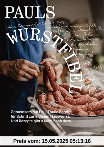 Pauls Wurstfibel: Gemeinsam mit Paul Thuile Schritt für Schritt zur eigenen Hauswurst. Und Rezepte gibt’s auch noch dazu.