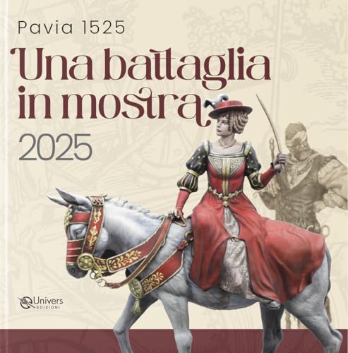 Pavia 1525. Una battaglia in mostra 2025. Catalogo della mostra (Pavia, 2025) von Univers