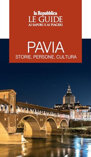 Pavia. Storie, persone, cultura. Le guide ai sapori e ai piaceri (Le Guide di Repubblica)