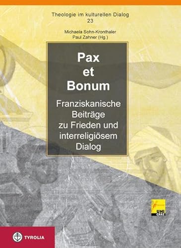 Pax et bonum: Franziskanische Beiträge zu Frieden und interreligiösem Dialog (Theologie im kulturellen Dialog, Band 23) von TYROLIA Gesellschaft m. b. H.