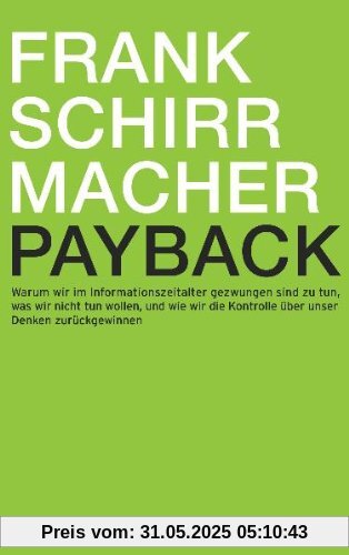 Payback: Warum wir im Informationszeitalter gezwungen sind zu tun, was wir nicht tun wollen, und wie wir die Kontrolle über unser Denken zurückgewinnen