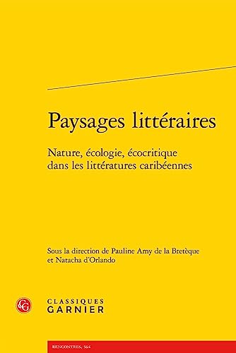 Paysages Litteraires: Nature, Ecologie, Ecocritique Dans Les Litteratures Caribeennes (Litterature generale et comparee, 37, Band 37) von Classiques Garnier