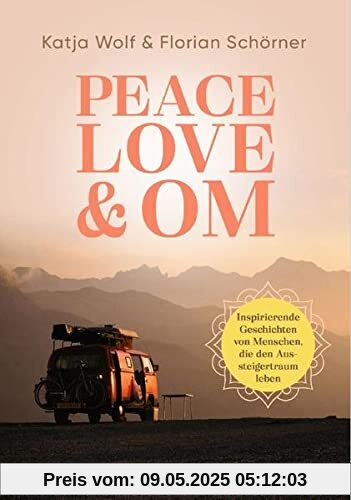 Peace, Love & Om: Inspirierende Geschichten von Menschen, die den Aussteigertraum leben