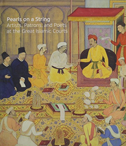 Pearls on a String: Artists, Patrons, and Poets at the Great Islamic Courts