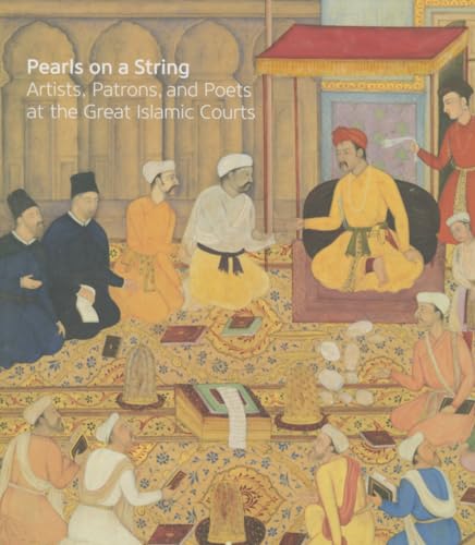 Pearls on a String: Artists, Patrons, and Poets at the Great Islamic Courts