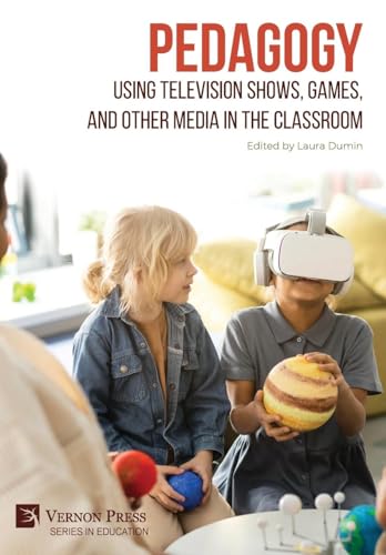 Pedagogy: Using Television Shows, Games, and Other Media in the Classroom (Education) von Vernon Press